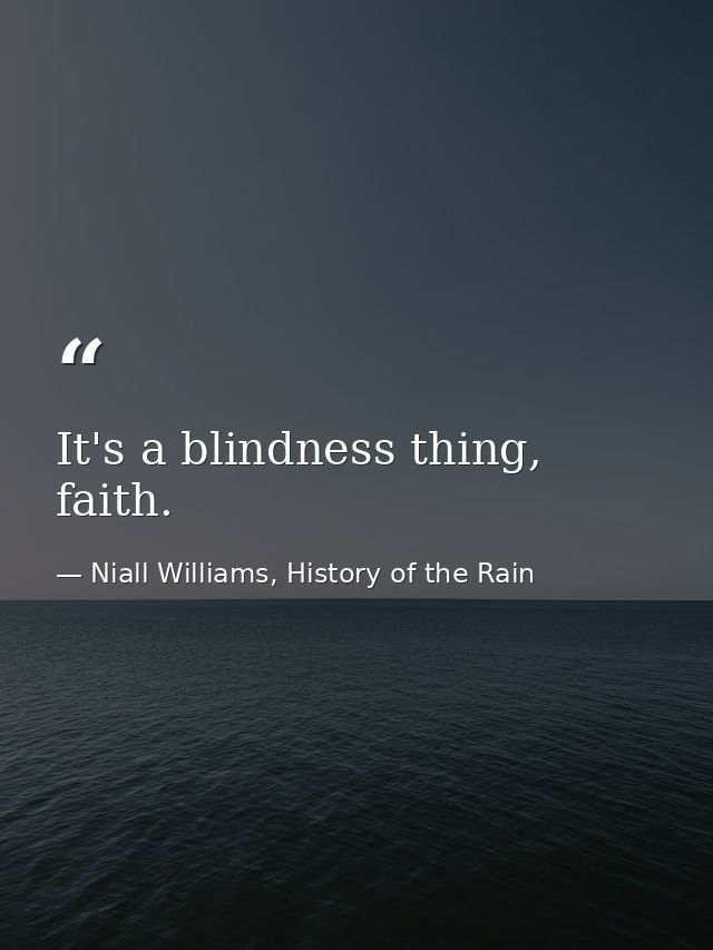 It's a blindness thing, faith. — Niall Williams, History of the Rain