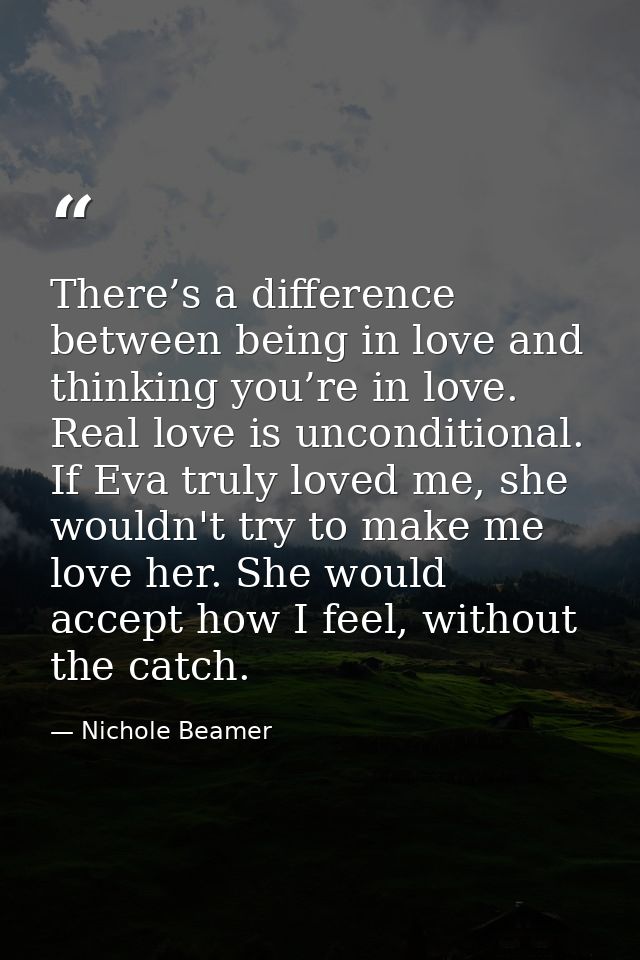 There’s a difference between being in love and thinking you’re in love. Real love is unconditional. If Eva truly loved m — Nichole Beamer
