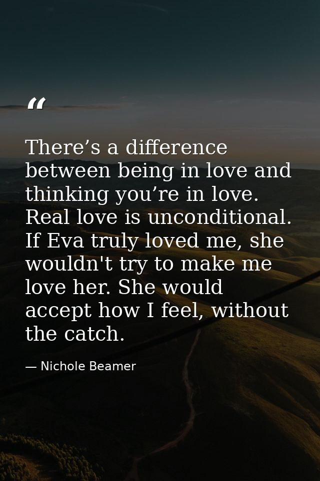 There’s a difference between being in love and thinking you’re in love. Real love is unconditional. If Eva truly loved m — Nichole Beamer