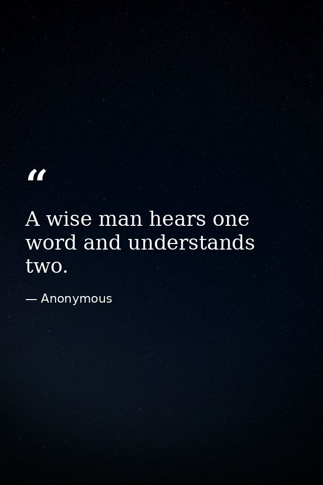 A wise man hears one word and understands two. — Anonymous