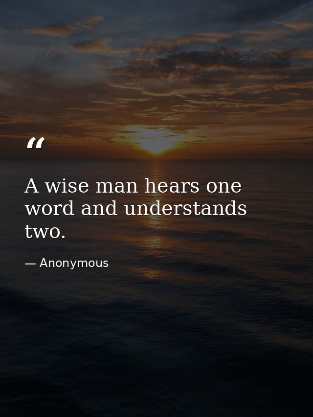 A wise man hears one word and understands two. — Anonymous