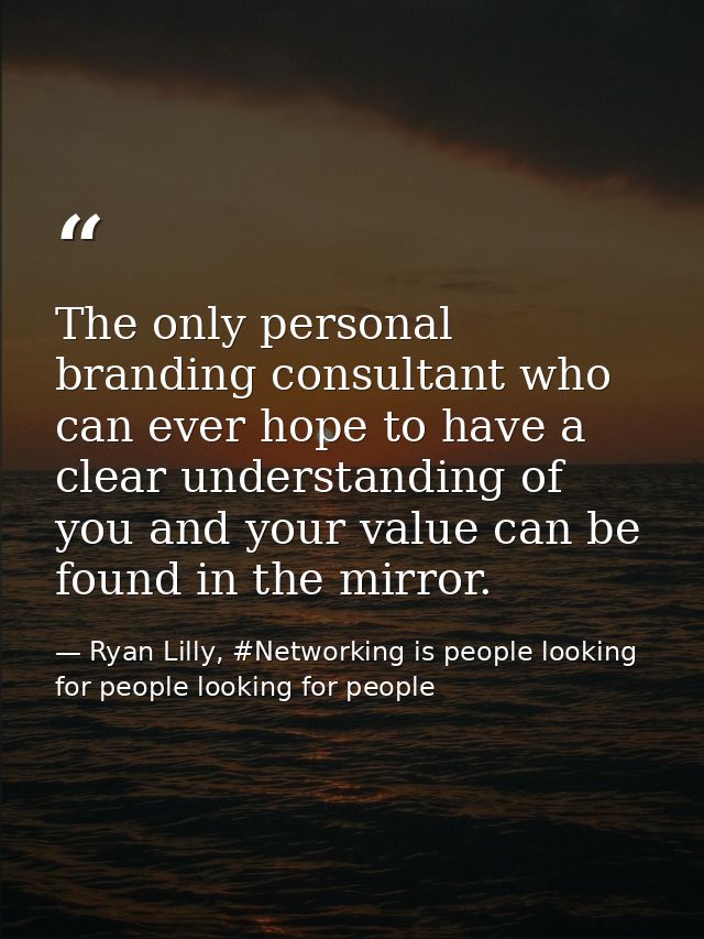 The only personal branding consultant who can ever hope to have a clear understanding of you and your value can be found — Ryan Lilly, #Networking is people looking for people looking for people