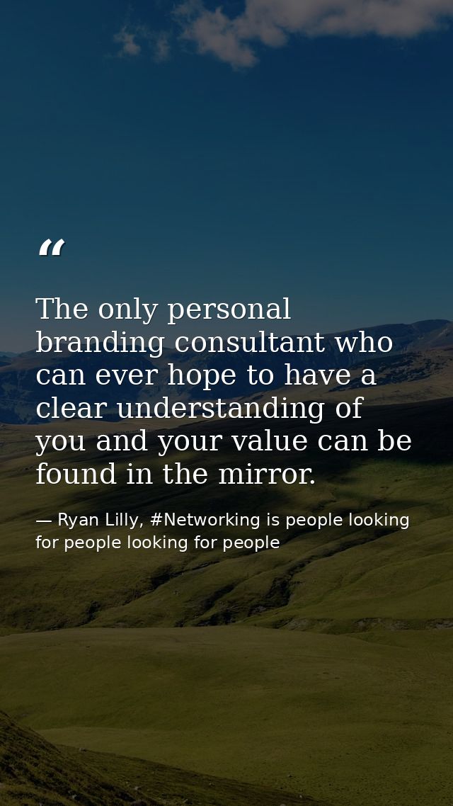 The only personal branding consultant who can ever hope to have a clear understanding of you and your value can be found — Ryan Lilly, #Networking is people looking for people looking for people