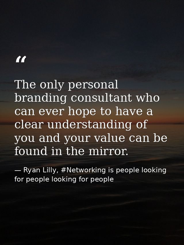 The only personal branding consultant who can ever hope to have a clear understanding of you and your value can be found — Ryan Lilly, #Networking is people looking for people looking for people
