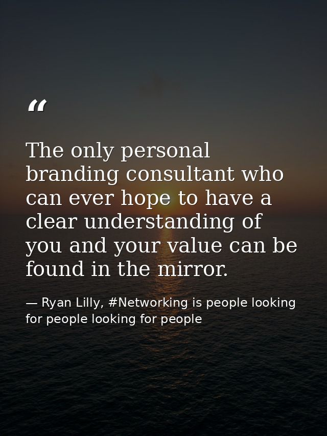 The only personal branding consultant who can ever hope to have a clear understanding of you and your value can be found — Ryan Lilly, #Networking is people looking for people looking for people