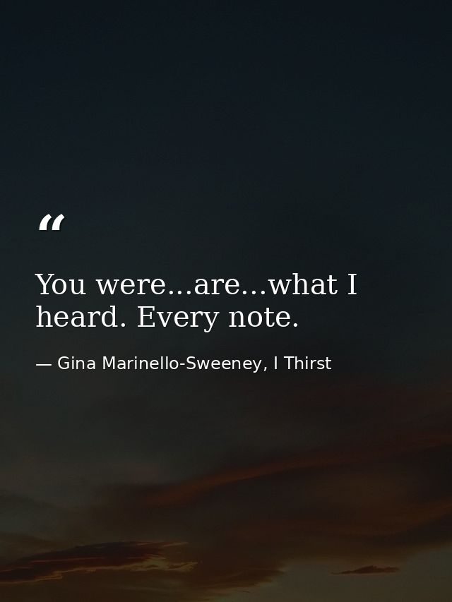 You were...are...what I heard. Every note. — Gina Marinello-Sweeney, I Thirst