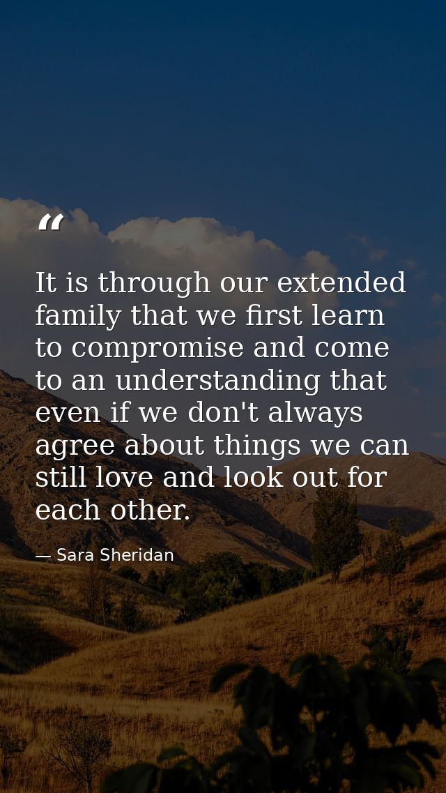 It is through our extended family that we first learn to compromise and come to an understanding that even if we don't a — Sara Sheridan