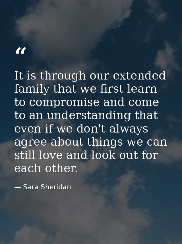 It is through our extended family that we first learn to compromise and come to an understanding that even if we don't a — Sara Sheridan