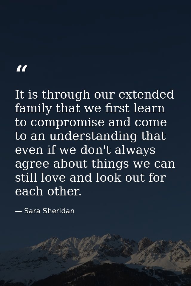 It is through our extended family that we first learn to compromise and come to an understanding that even if we don't a — Sara Sheridan