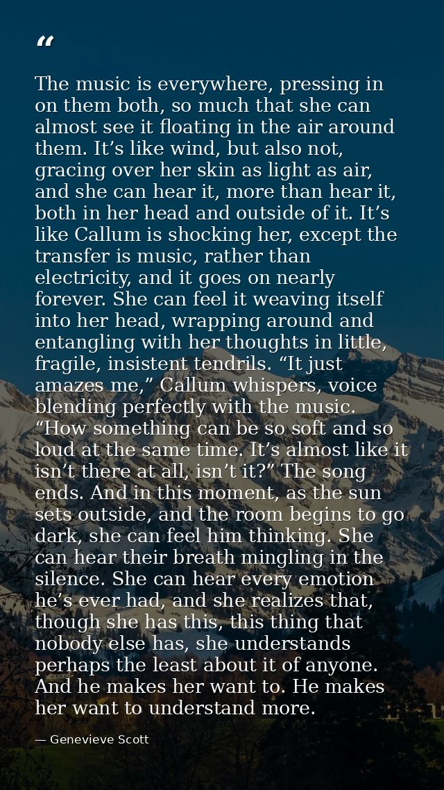 The music is everywhere, pressing in on them both, so much that she can almost see it floating in the air around them. I — Genevieve Scott