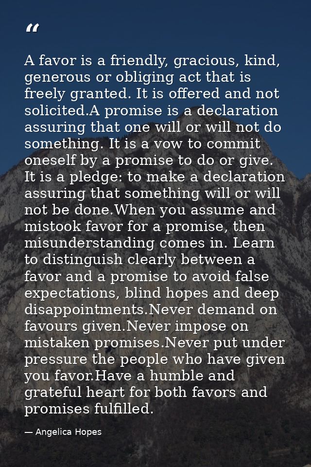 A favor is a friendly, gracious, kind, generous or obliging act that is freely granted. It is offered and not solicited. — Angelica Hopes