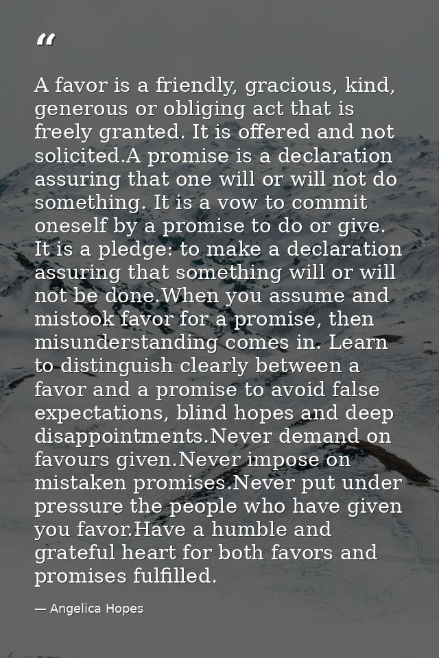 A favor is a friendly, gracious, kind, generous or obliging act that is freely granted. It is offered and not solicited. — Angelica Hopes