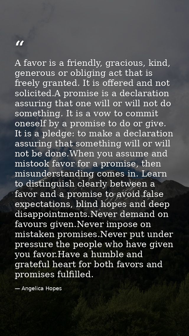 A favor is a friendly, gracious, kind, generous or obliging act that is freely granted. It is offered and not solicited. — Angelica Hopes