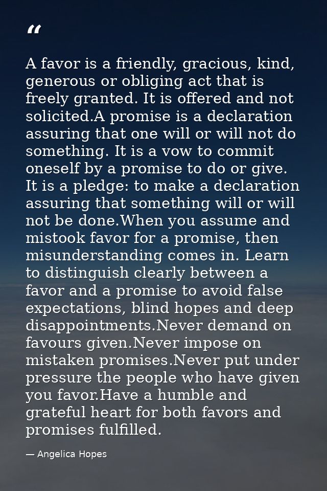 A favor is a friendly, gracious, kind, generous or obliging act that is freely granted. It is offered and not solicited. — Angelica Hopes