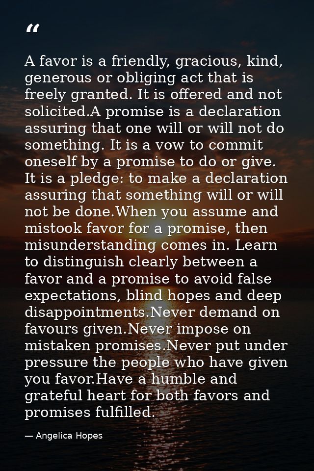 A favor is a friendly, gracious, kind, generous or obliging act that is freely granted. It is offered and not solicited. — Angelica Hopes