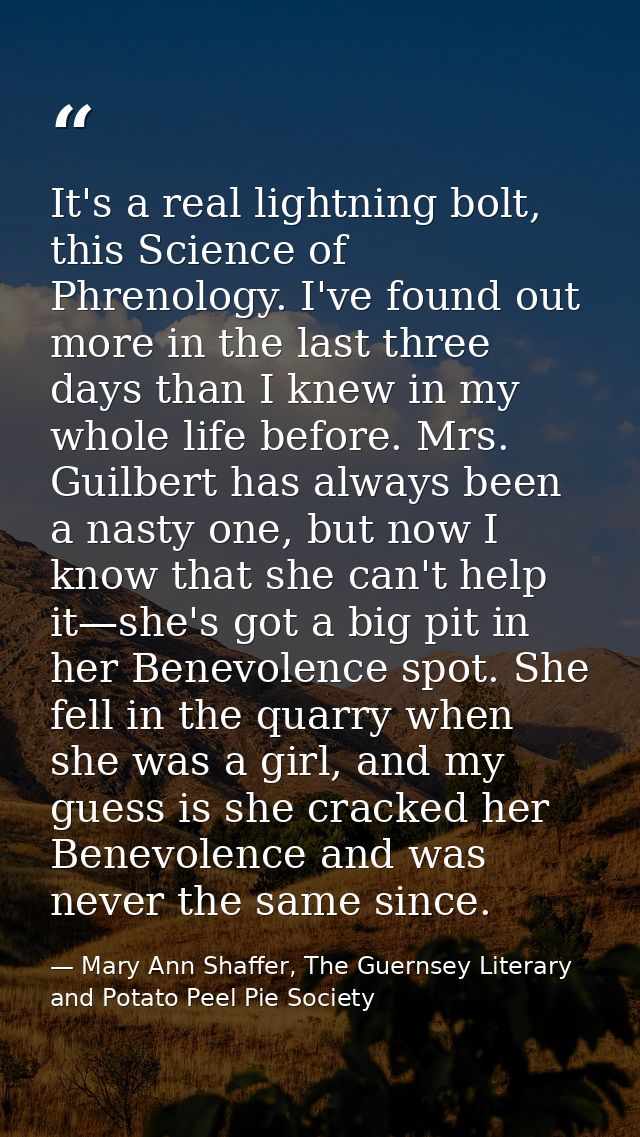 It's a real lightning bolt, this Science of Phrenology. I've found out more in the last three days than I knew in my who — Mary Ann Shaffer, The Guernsey Literary and Potato Peel Pie Society