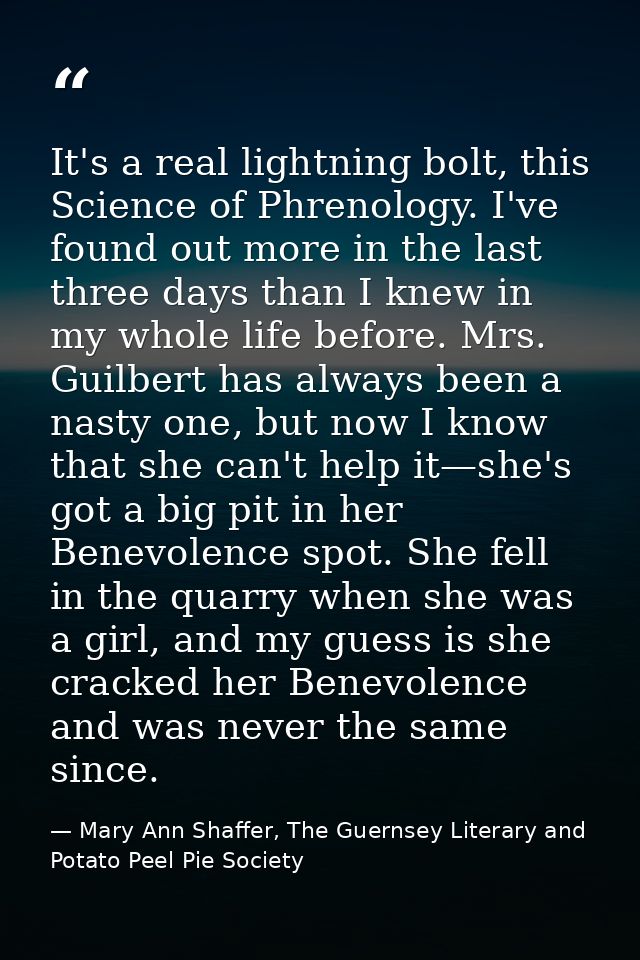 It's a real lightning bolt, this Science of Phrenology. I've found out more in the last three days than I knew in my who — Mary Ann Shaffer, The Guernsey Literary and Potato Peel Pie Society
