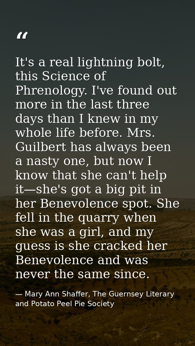 It's a real lightning bolt, this Science of Phrenology. I've found out more in the last three days than I knew in my who — Mary Ann Shaffer, The Guernsey Literary and Potato Peel Pie Society