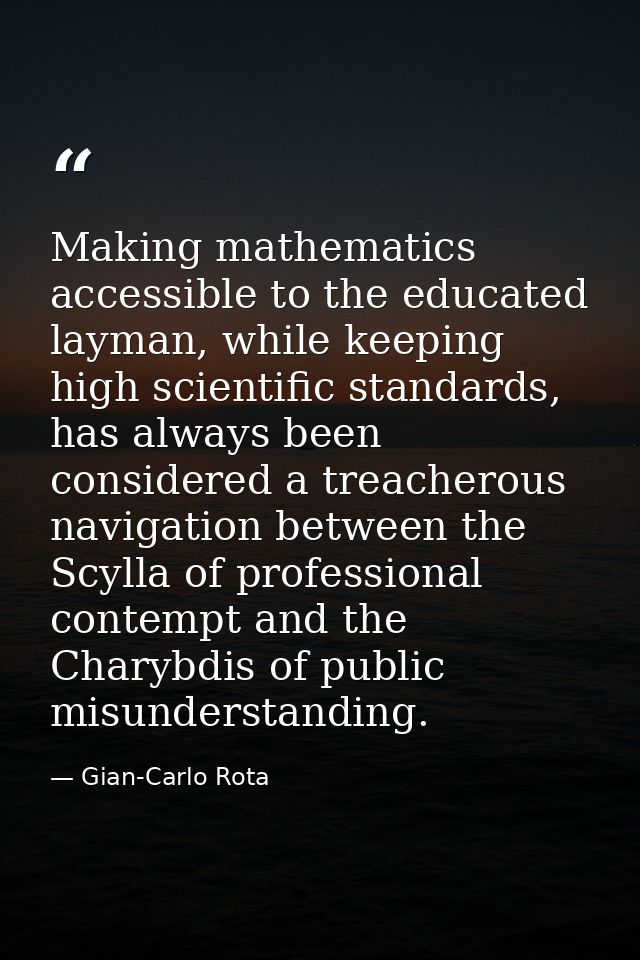 Making mathematics accessible to the educated layman, while keeping high scientific standards, has always been considere — Gian-Carlo Rota