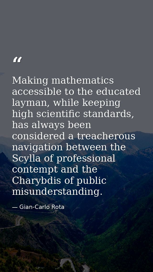 Making mathematics accessible to the educated layman, while keeping high scientific standards, has always been considere — Gian-Carlo Rota
