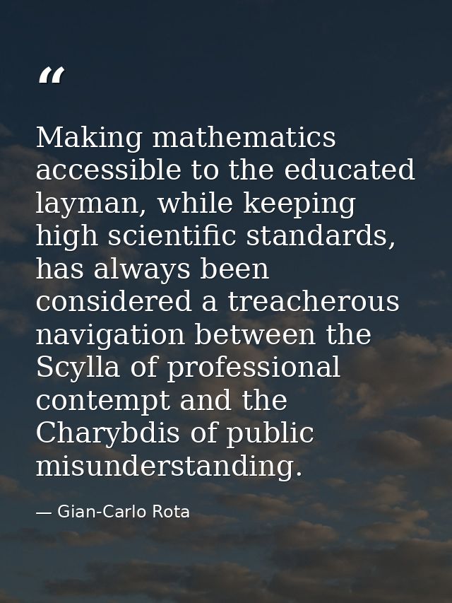 Making mathematics accessible to the educated layman, while keeping high scientific standards, has always been considere — Gian-Carlo Rota