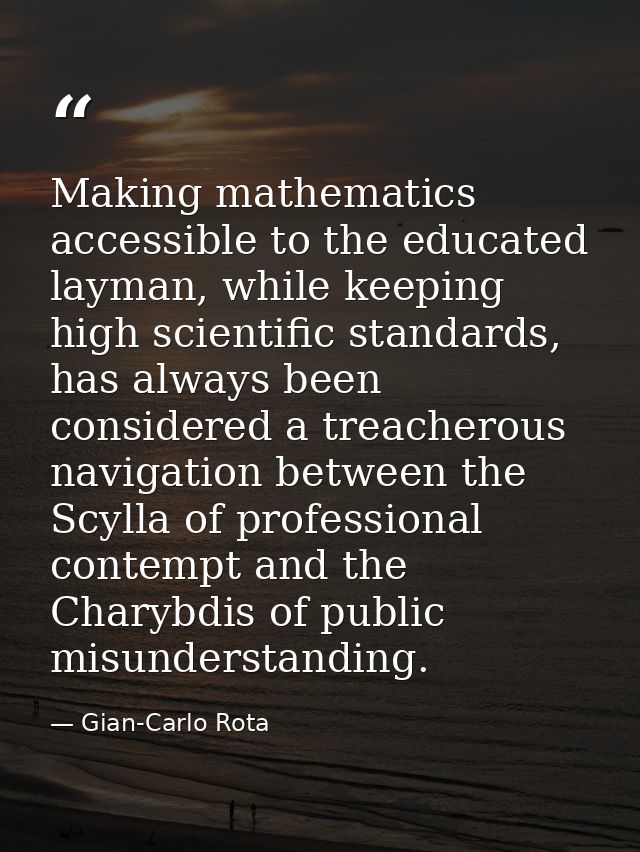 Making mathematics accessible to the educated layman, while keeping high scientific standards, has always been considere — Gian-Carlo Rota