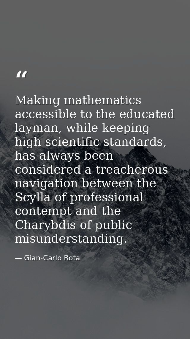 Making mathematics accessible to the educated layman, while keeping high scientific standards, has always been considere — Gian-Carlo Rota