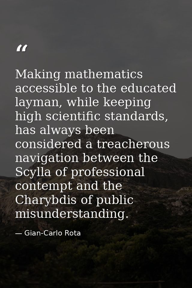 Making mathematics accessible to the educated layman, while keeping high scientific standards, has always been considere — Gian-Carlo Rota