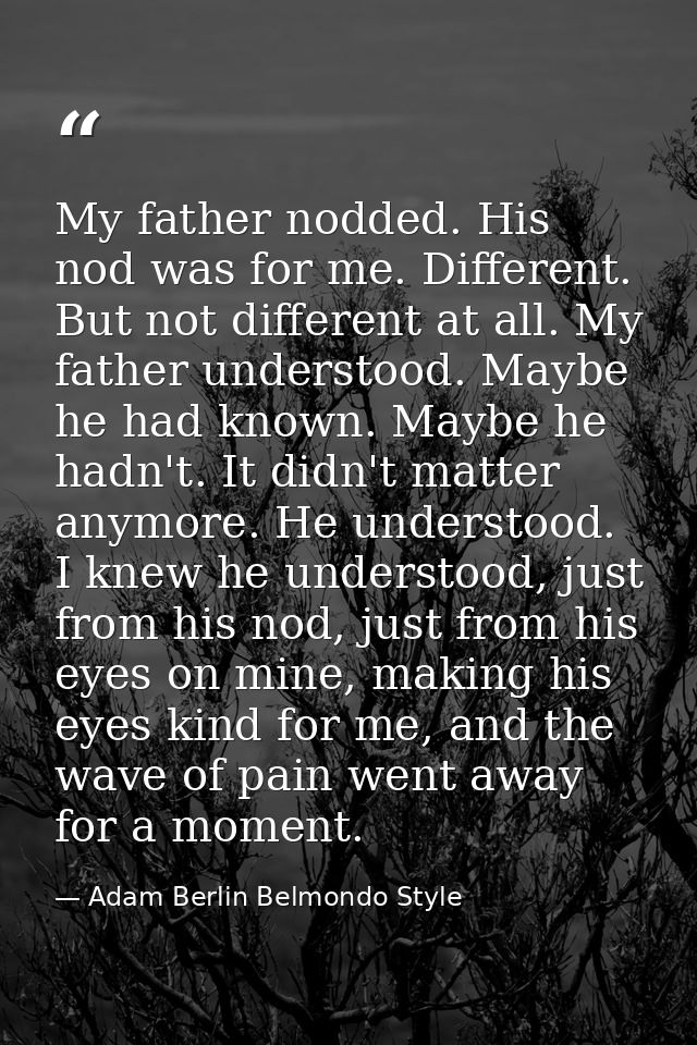 My father nodded. His nod was for me. Different. But not different at all. My father understood. Maybe he had known. May — Adam Berlin Belmondo Style