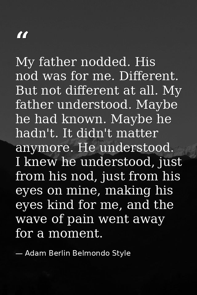 My father nodded. His nod was for me. Different. But not different at all. My father understood. Maybe he had known. May — Adam Berlin Belmondo Style
