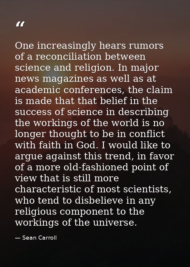 One increasingly hears rumors of a reconciliation between science and religion. In major news magazines as well as at ac — Sean Carroll