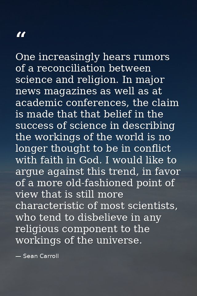 One increasingly hears rumors of a reconciliation between science and religion. In major news magazines as well as at ac — Sean Carroll