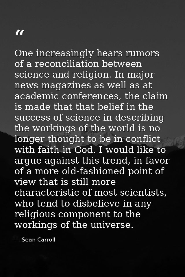 One increasingly hears rumors of a reconciliation between science and religion. In major news magazines as well as at ac — Sean Carroll