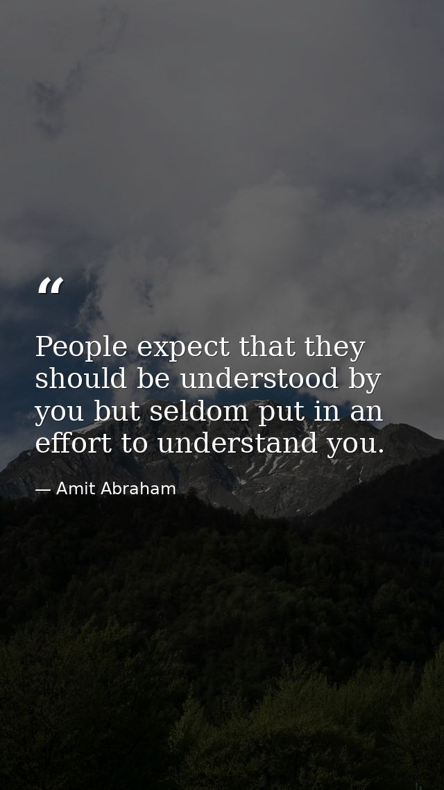 People expect that they should be understood by you but seldom put in an effort to understand you. — Amit Abraham