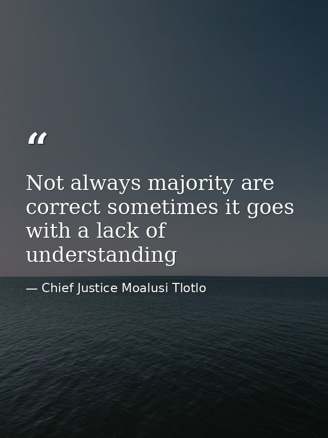 Not always majority are correct sometimes it goes with a lack of understanding — Chief Justice Moalusi Tlotlo