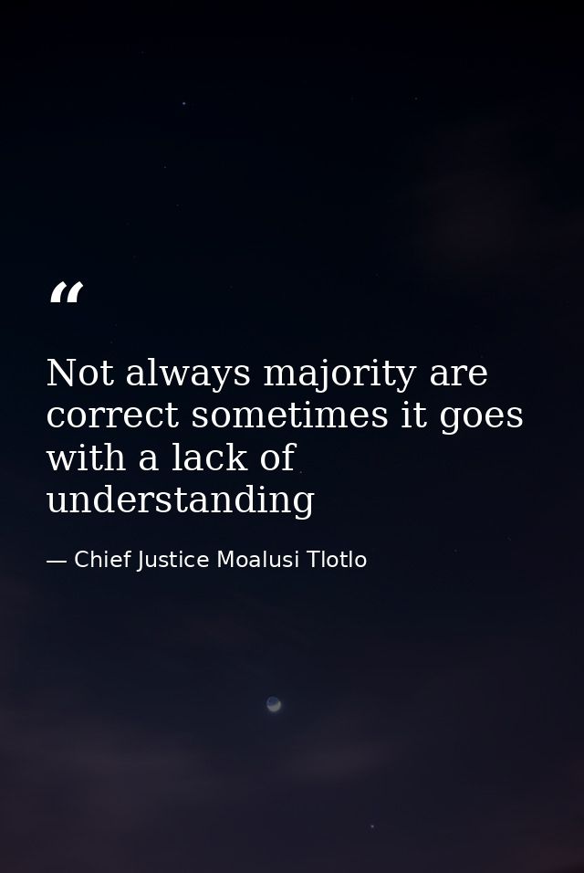 Not always majority are correct sometimes it goes with a lack of understanding — Chief Justice Moalusi Tlotlo