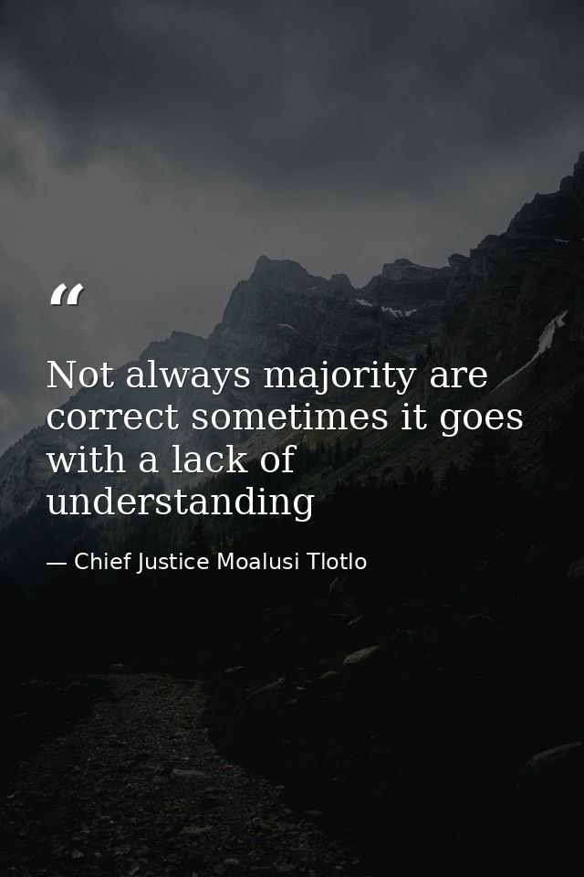 Not always majority are correct sometimes it goes with a lack of understanding — Chief Justice Moalusi Tlotlo