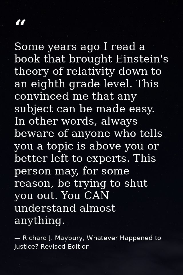 Some years ago I read a book that brought Einstein's theory of relativity down to an eighth grade level. This convinced  — Richard J. Maybury, Whatever Happened to Justice? Revised Edition