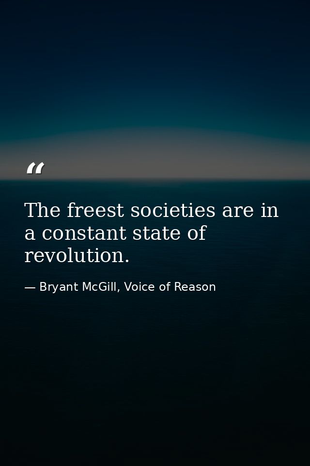 The freest societies are in a constant state of revolution. — Bryant McGill, Voice of Reason
