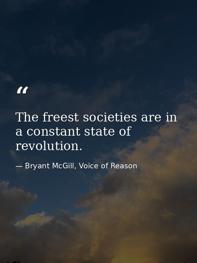 The freest societies are in a constant state of revolution. — Bryant McGill, Voice of Reason