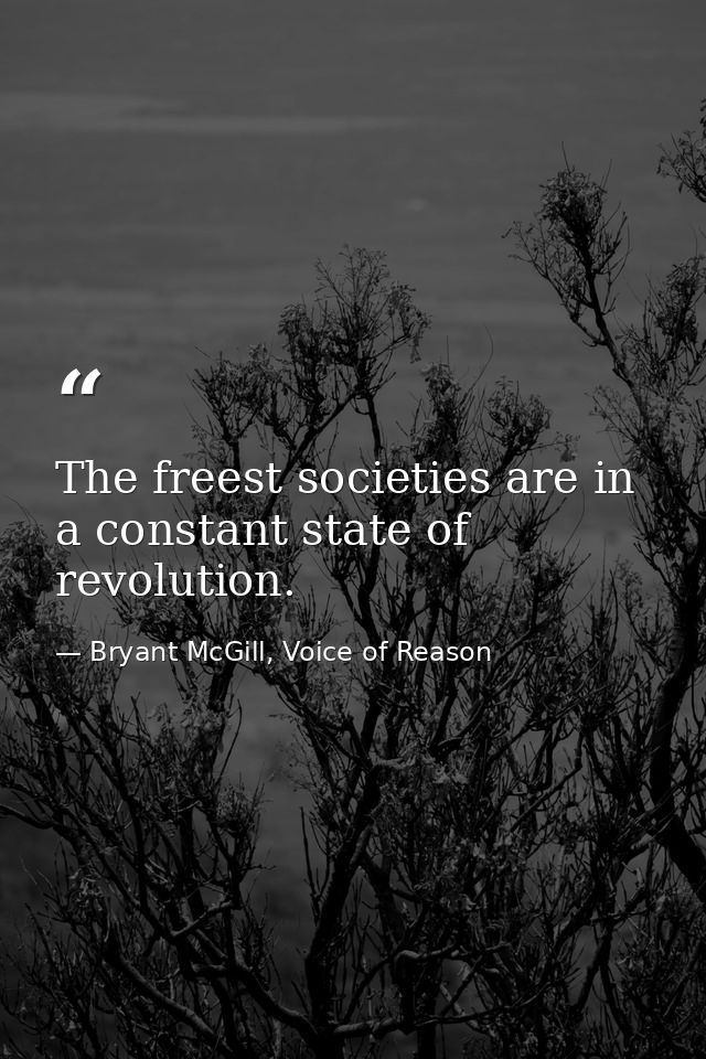 The freest societies are in a constant state of revolution. — Bryant McGill, Voice of Reason