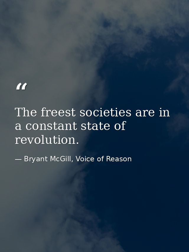 The freest societies are in a constant state of revolution. — Bryant McGill, Voice of Reason