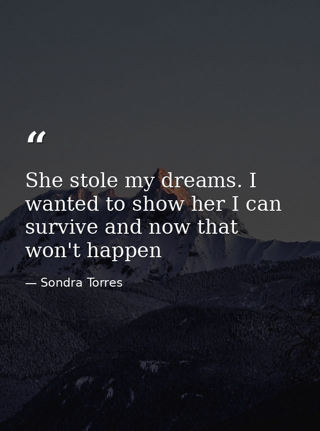 She stole my dreams. I wanted to show her I can survive and now that won't happen — Sondra Torres