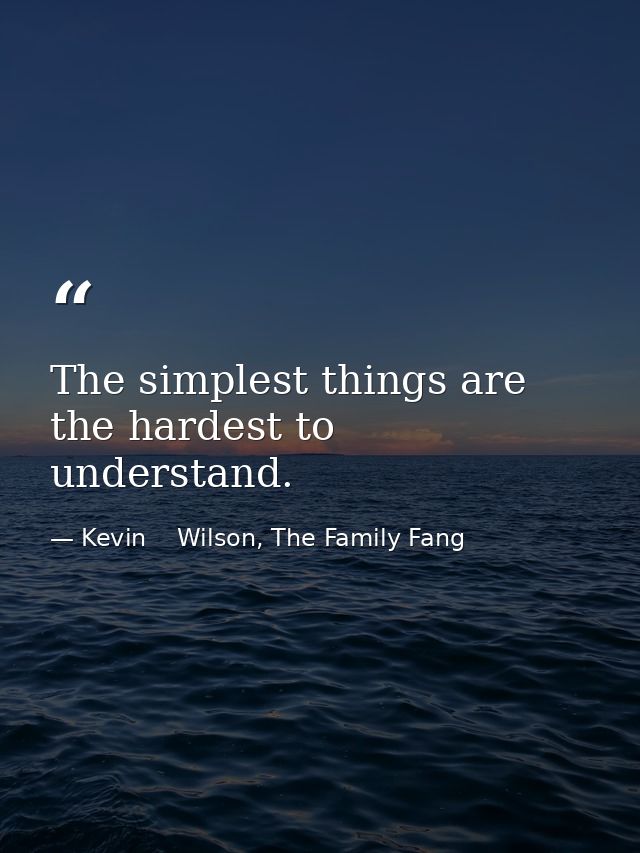 The simplest things are the hardest to understand. — Kevin    Wilson, The Family Fang