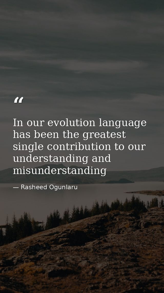 In our evolution language has been the greatest single contribution to our understanding and misunderstanding — Rasheed Ogunlaru