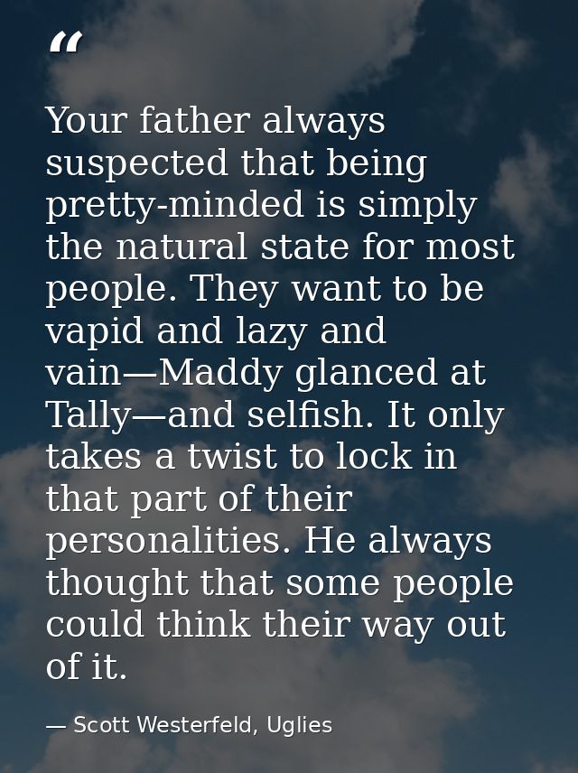 Your father always suspected that being pretty-minded is simply the natural state for most people. They want to be vapid — Scott Westerfeld, Uglies