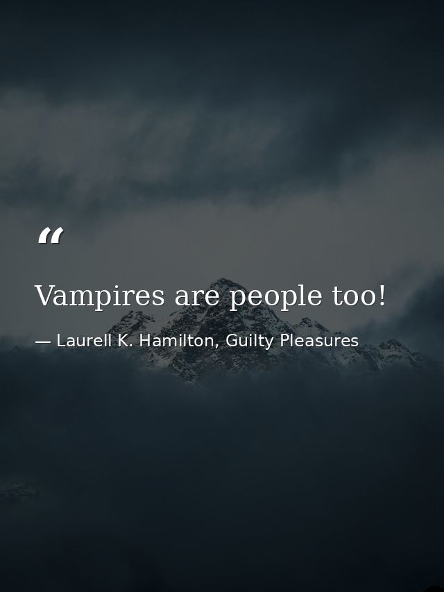 Vampires are people too! — Laurell K. Hamilton, Guilty Pleasures
