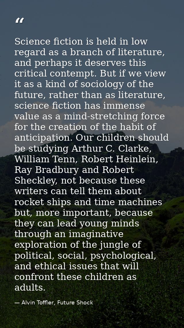 Science fiction is held in low regard as a branch of literature, and perhaps it deserves this critical contempt. But if  — Alvin Toffler, Future Shock