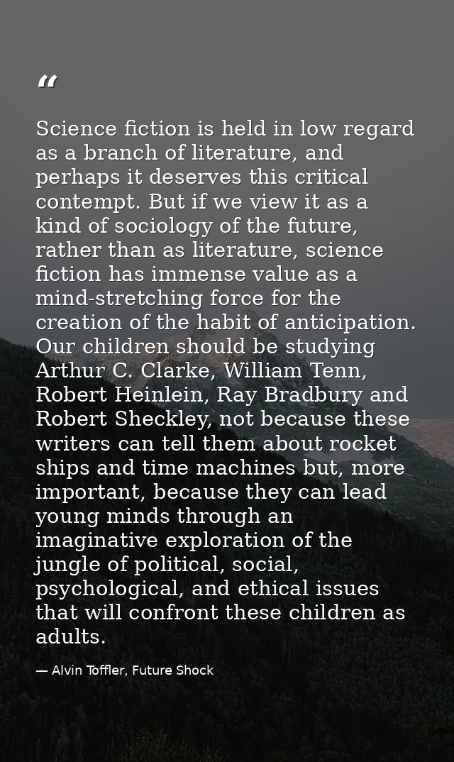 Science fiction is held in low regard as a branch of literature, and perhaps it deserves this critical contempt. But if  — Alvin Toffler, Future Shock