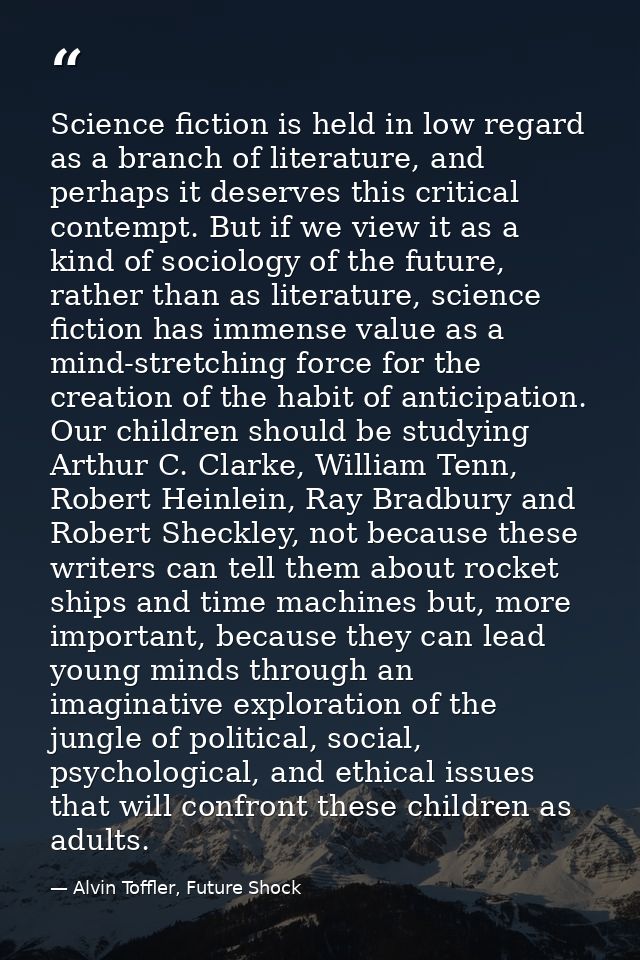 Science fiction is held in low regard as a branch of literature, and perhaps it deserves this critical contempt. But if  — Alvin Toffler, Future Shock